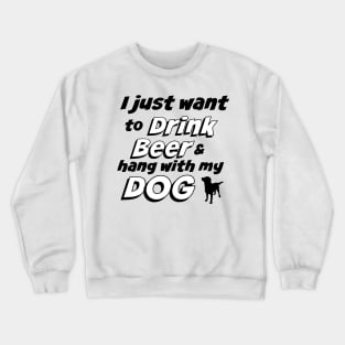 I Just Want To Drink Beer & Hang With My Dog T-Shirt Crewneck Sweatshirt